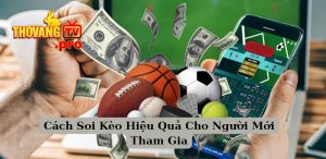 Cách Soi Kèo Hiệu Quả Cho Người Mới Tham Gia
