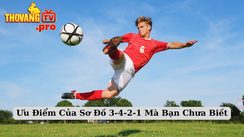 Ưu Điểm Của Sơ Đồ 3-4-2-1 Mà Bạn Chưa Biết