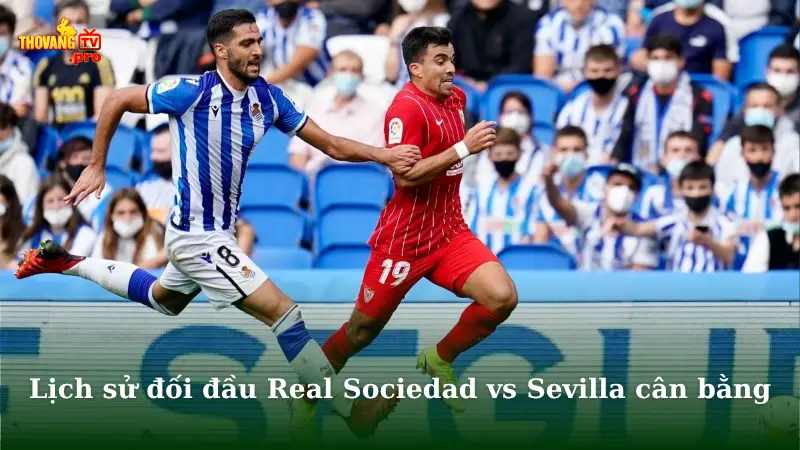 Lịch sử đối đầu Real Sociedad vs Sevilla cân bằng